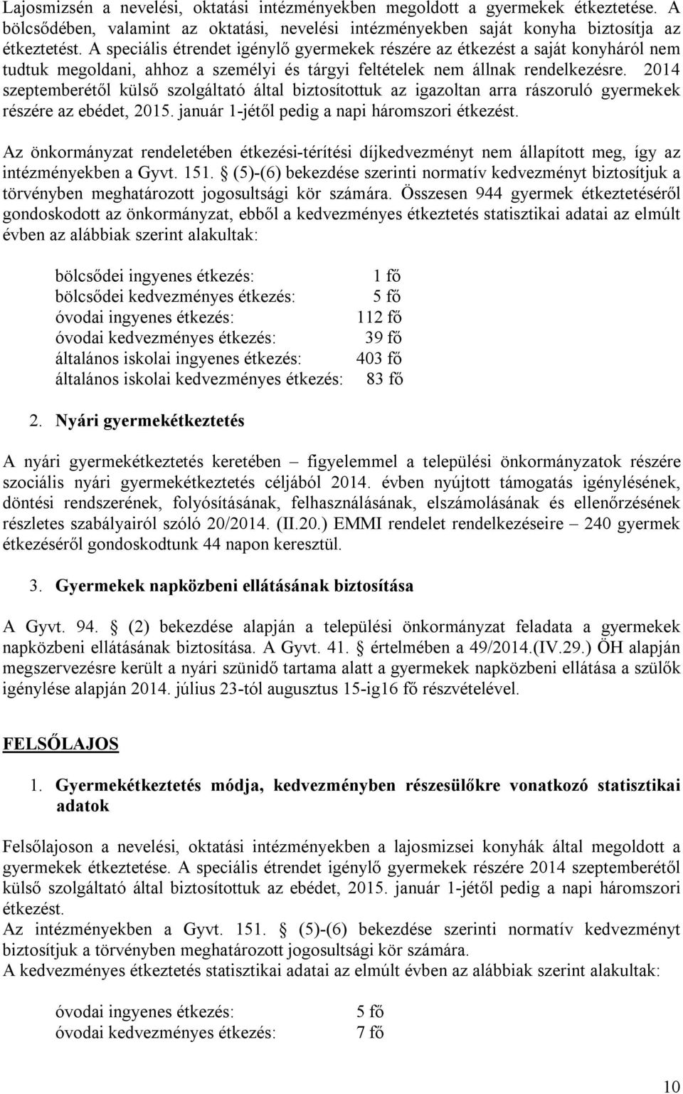 2014 szeptemberétől külső szolgáltató által biztosítottuk az igazoltan arra rászoruló gyermekek részére az ebédet, 2015. január 1-jétől pedig a napi háromszori étkezést.