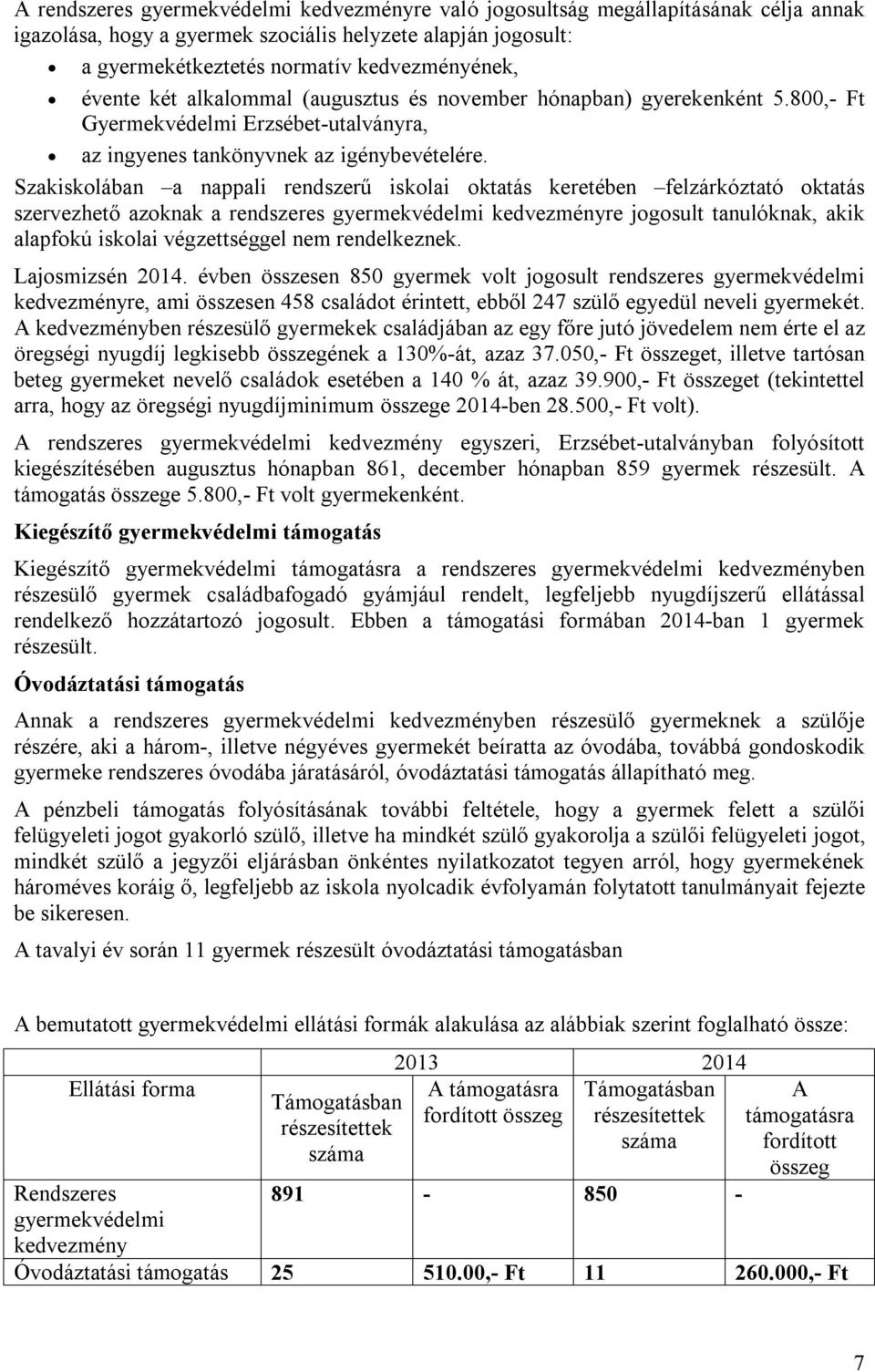 Szakiskolában a nappali rendszerű iskolai oktatás keretében felzárkóztató oktatás szervezhető azoknak a rendszeres gyermekvédelmi kedvezményre jogosult tanulóknak, akik alapfokú iskolai végzettséggel