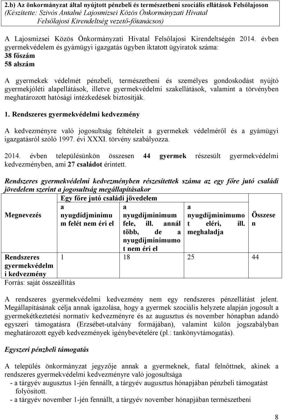 évben gyermekvédelem és gyámügyi igazgatás ügyben iktatott ügyiratok száma: 38 főszám 58 alszám A gyermekek védelmét pénzbeli, természetbeni és személyes gondoskodást nyújtó gyermekjóléti