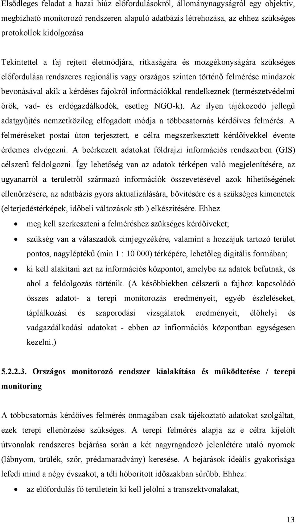 fajokról információkkal rendelkeznek (természetvédelmi őrök, vad- és erdőgazdálkodók, esetleg NGO-k).