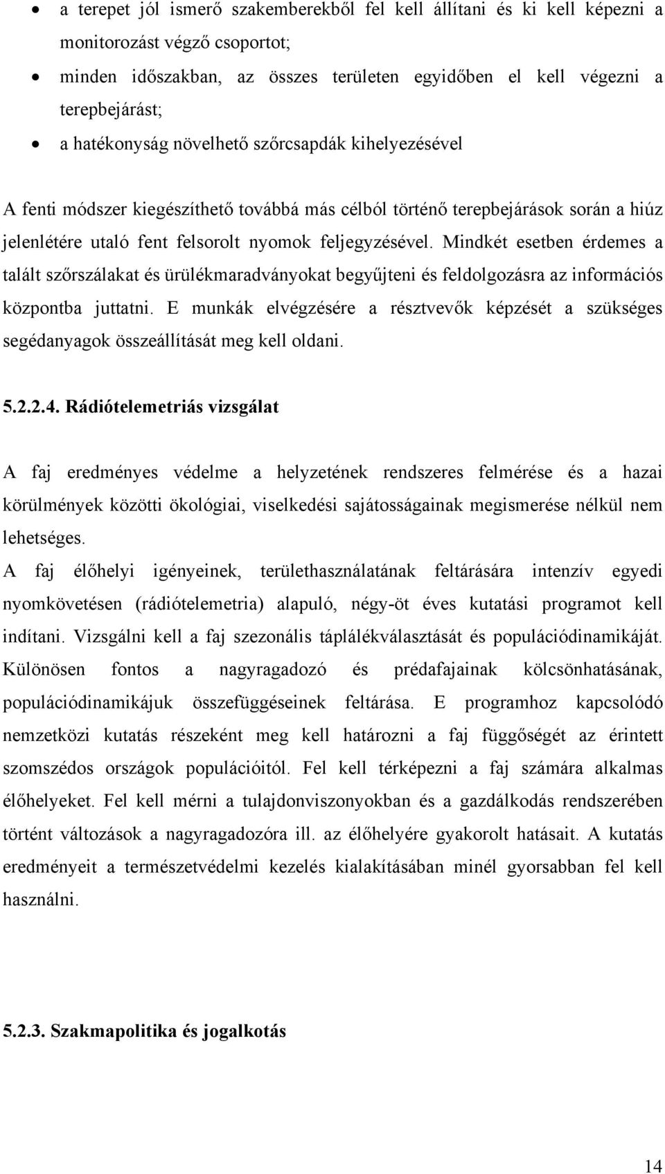 Mindkét esetben érdemes a talált szőrszálakat és ürülékmaradványokat begyűjteni és feldolgozásra az információs központba juttatni.