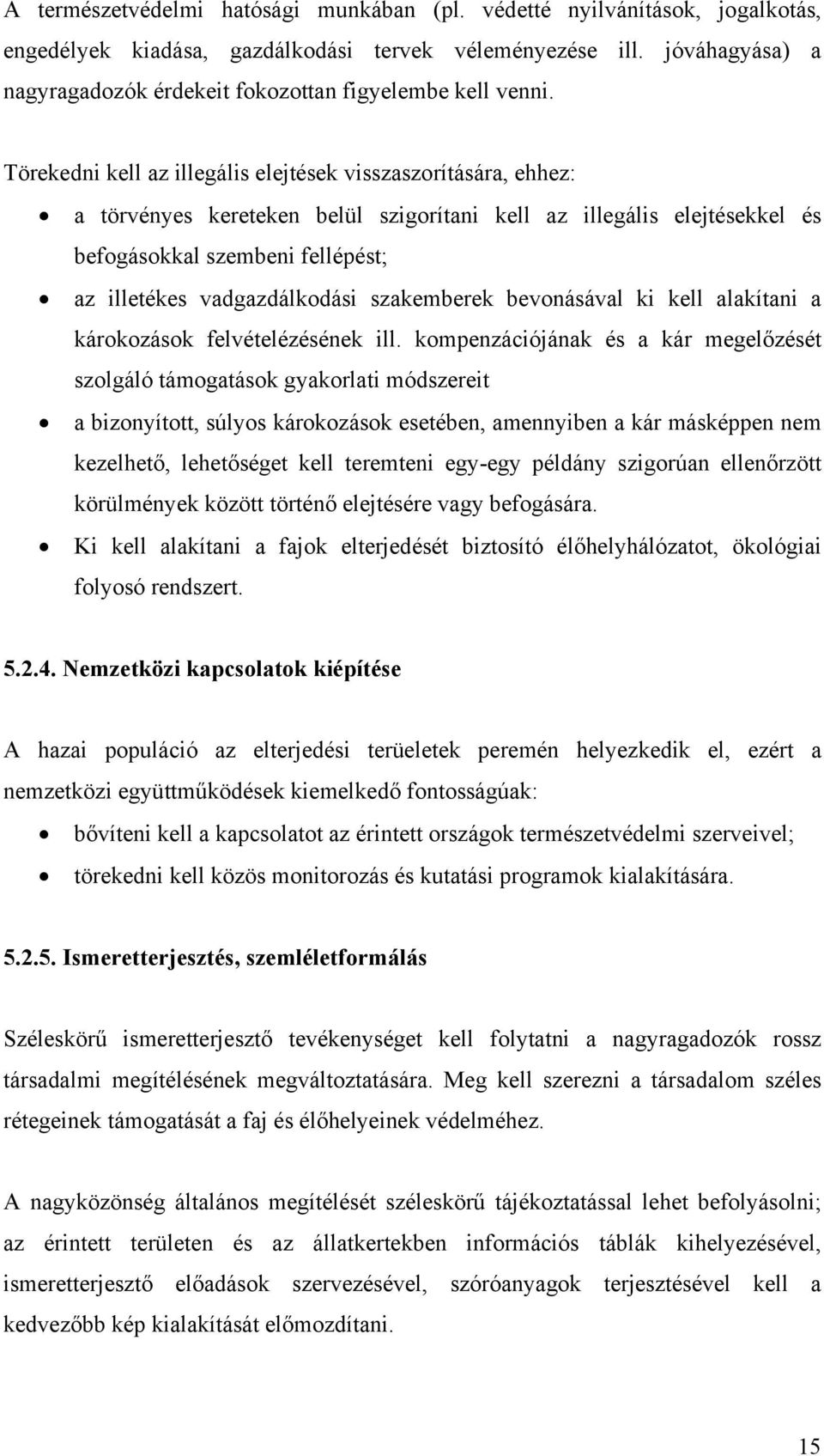 Törekedni kell az illegális elejtések visszaszorítására, ehhez: a törvényes kereteken belül szigorítani kell az illegális elejtésekkel és befogásokkal szembeni fellépést; az illetékes vadgazdálkodási