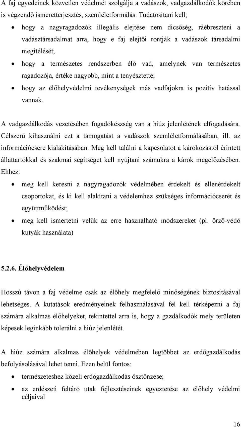 rendszerben élő vad, amelynek van természetes ragadozója, értéke nagyobb, mint a tenyésztetté; hogy az élőhelyvédelmi tevékenységek más vadfajokra is pozitív hatással vannak.