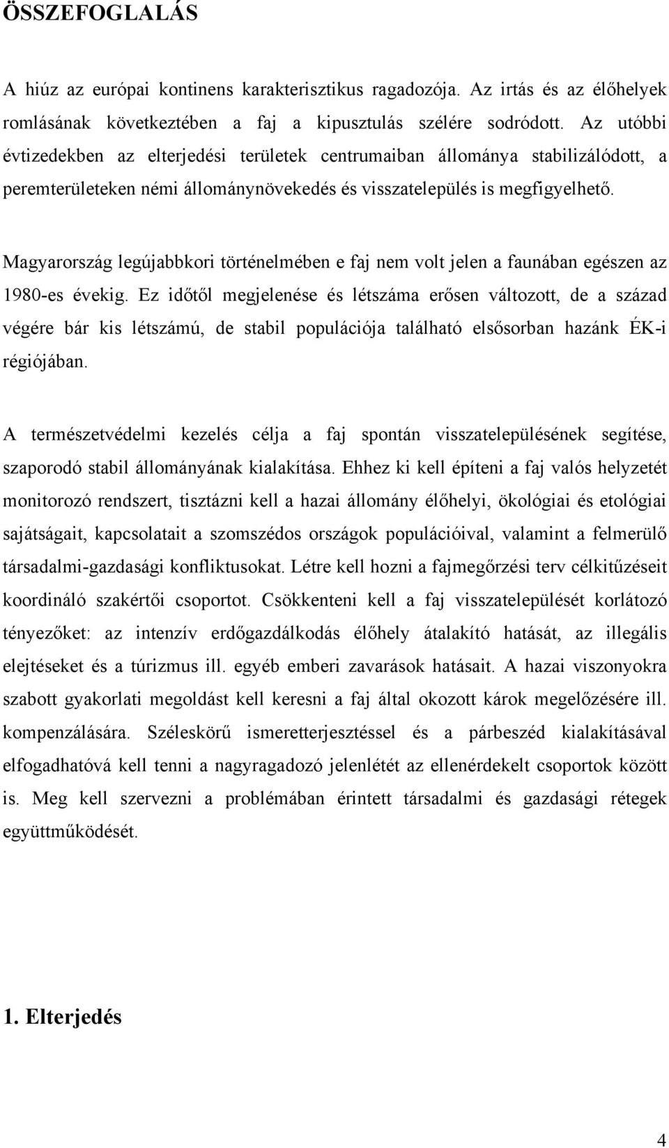 Magyarország legújabbkori történelmében e faj nem volt jelen a faunában egészen az 1980-es évekig.