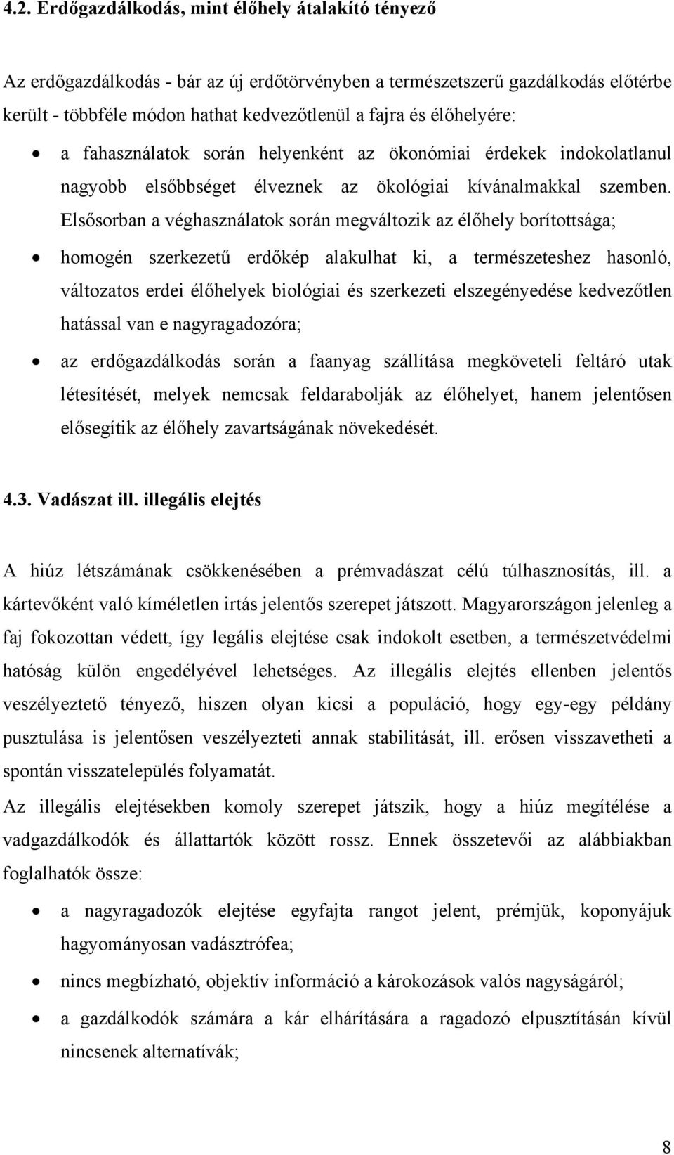 Elsősorban a véghasználatok során megváltozik az élőhely borítottsága; homogén szerkezetű erdőkép alakulhat ki, a természeteshez hasonló, változatos erdei élőhelyek biológiai és szerkezeti