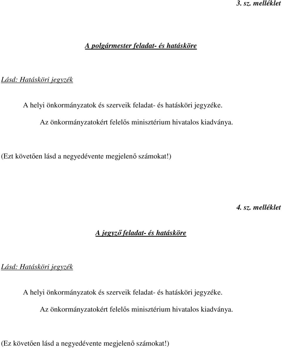 jegyzéke. Az önkormányzatokért felelıs minisztérium hivatalos kiadványa. (Ezt követıen lásd a negyedévente megjelenı számokat!) 4.