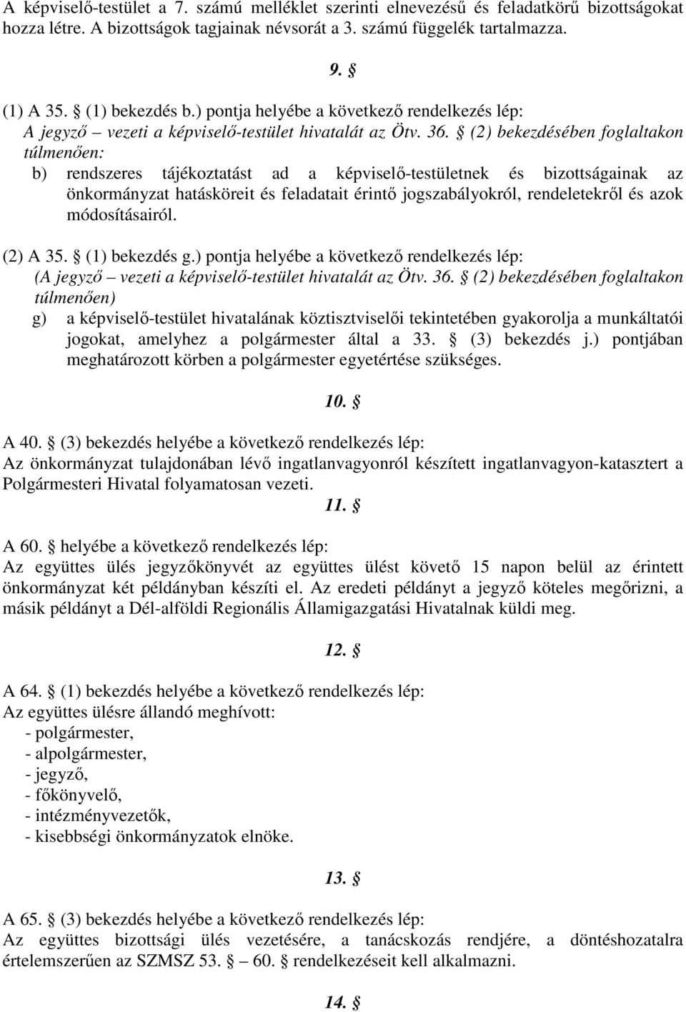 (2) bekezdésében foglaltakon túlmenıen: b) rendszeres tájékoztatást ad a képviselı-testületnek és bizottságainak az önkormányzat hatásköreit és feladatait érintı jogszabályokról, rendeletekrıl és