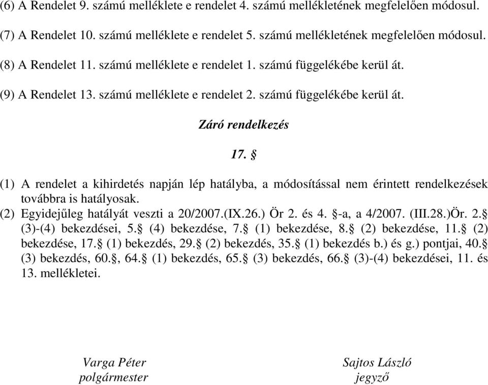 (1) A rendelet a kihirdetés napján lép hatályba, a módosítással nem érintett rendelkezések továbbra is hatályosak. (2) Egyidejőleg hatályát veszti a 20/2007.(IX.26.) Ör 2. és 4. -a, a 4/2007. (III.28.