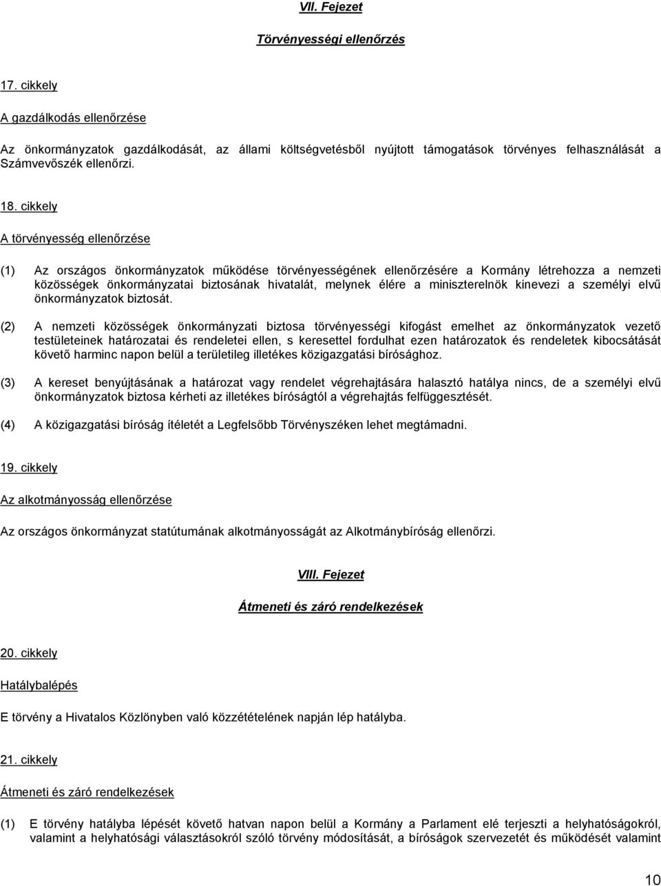 cikkely A törvényesség ellenőrzése (1) Az országos önkormányzatok működése törvényességének ellenőrzésére a Kormány létrehozza a nemzeti közösségek önkormányzatai biztosának hivatalát, melynek élére