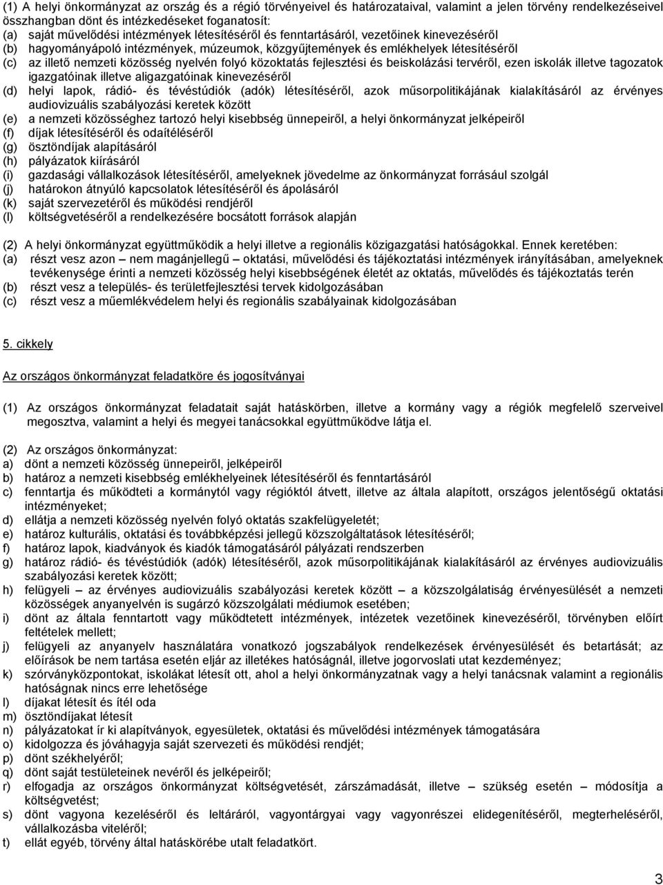 folyó közoktatás fejlesztési és beiskolázási tervéről, ezen iskolák illetve tagozatok igazgatóinak illetve aligazgatóinak kinevezéséről (d) helyi lapok, rádió- és tévéstúdiók (adók) létesítéséről,