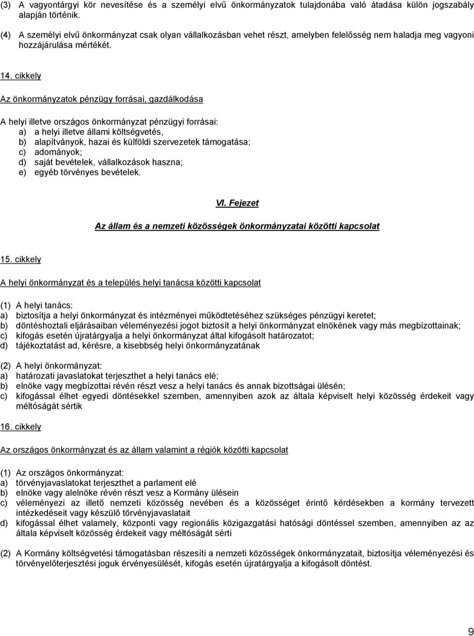 cikkely Az önkormányzatok pénzügy forrásai, gazdálkodása A helyi illetve országos önkormányzat pénzügyi forrásai: a) a helyi illetve állami költségvetés, b) alapítványok, hazai és külföldi