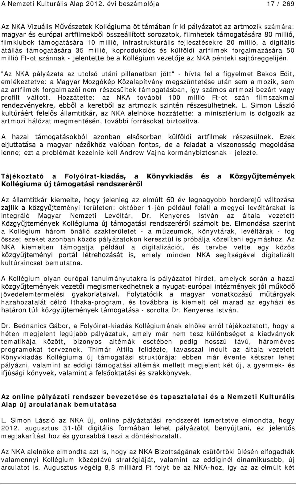 millió, filmklubok támogatására 10 millió, infrastrukturális fejlesztésekre 20 millió, a digitális átállás támogatására 35 millió, koprodukciós és külföldi artfilmek forgalmazására 50 millió Ft-ot