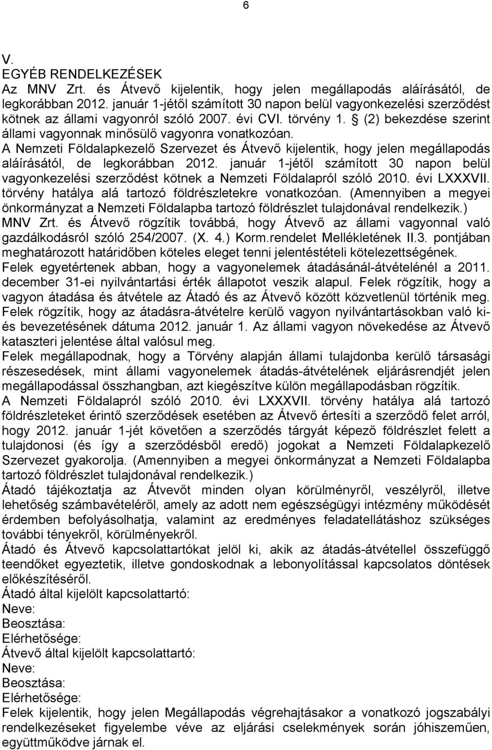 A Nemzeti Földalapkezelő Szervezet és Átvevő kijelentik, hogy jelen megállapodás aláírásától, de legkorábban 2012.