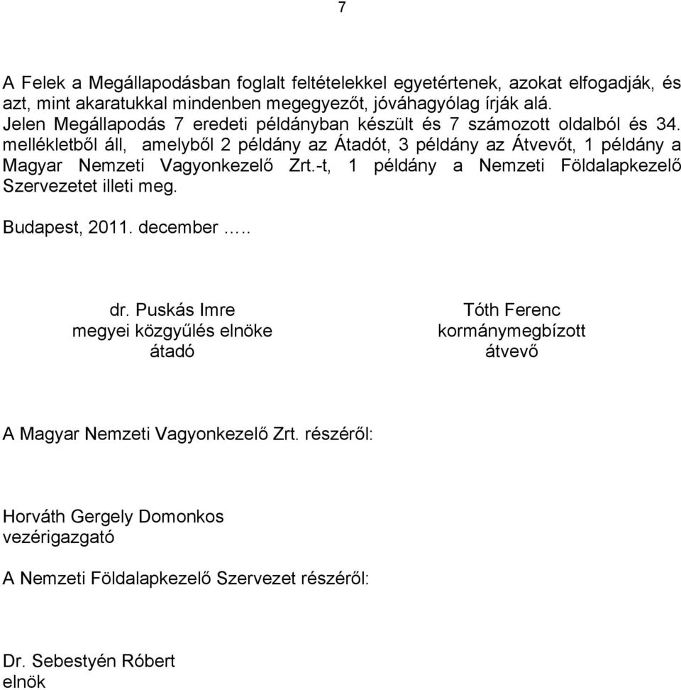 mellékletből áll, amelyből 2 példány az Átadót, 3 példány az Átvevőt, 1 példány a Magyar Nemzeti Vagyonkezelő Zrt.