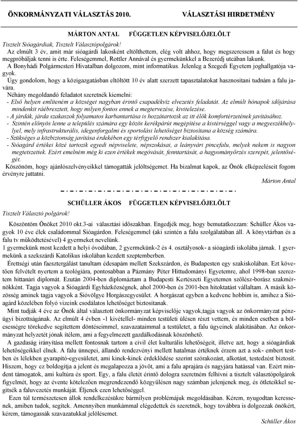 Feleségemmel, Rottler Annával és gyermekünkkel a Bezerédj utcában lakunk. A Bonyhádi Polgármesteri Hivatalban dolgozom, mint informatikus. Jelenleg a Szegedi Egyetem joghallgatója vagyok.