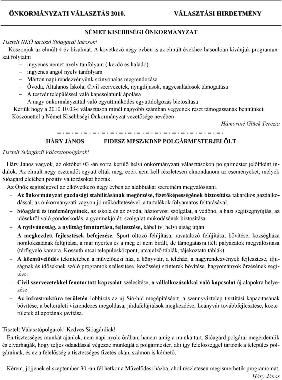 színvonalas megrendezése Óvoda, Általános Iskola, Civil szervezetek, nyugdíjasok, nagycsaládosok támogatása A testvér településsel való kapcsolatunk ápolása A nagy önkormányzattal való együttműködés