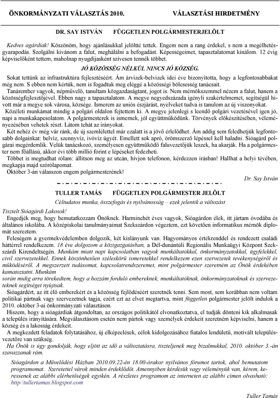 12 évig képviselőként tettem, maholnap nyugdíjasként szívesen tennék többet. JÓ KÖZÖSSÉG NÉLKÜL NINCS JÓ KÖZSÉG. Sokat tettünk az infrastruktúra fejlesztéséért.