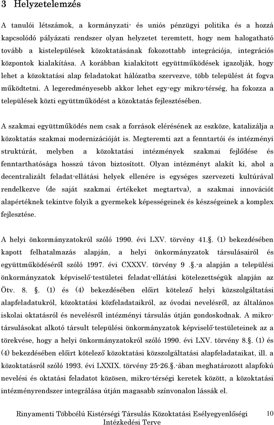 A korábban kialakított együttmőködések igazolják, hogy lehet a közoktatási alap feladatokat hálózatba szervezve, több települést át fogva mőködtetni.