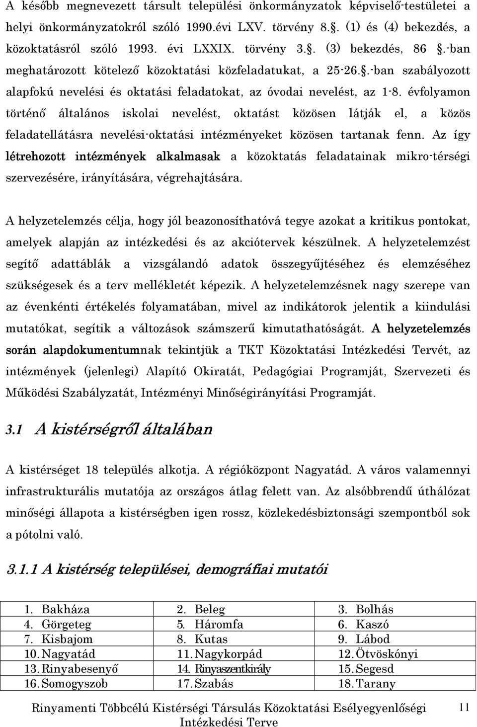 évfolyamon történı általános iskolai nevelést, oktatást közösen látják el, a közös feladatellátásra nevelési-oktatási intézményeket közösen tartanak fenn.