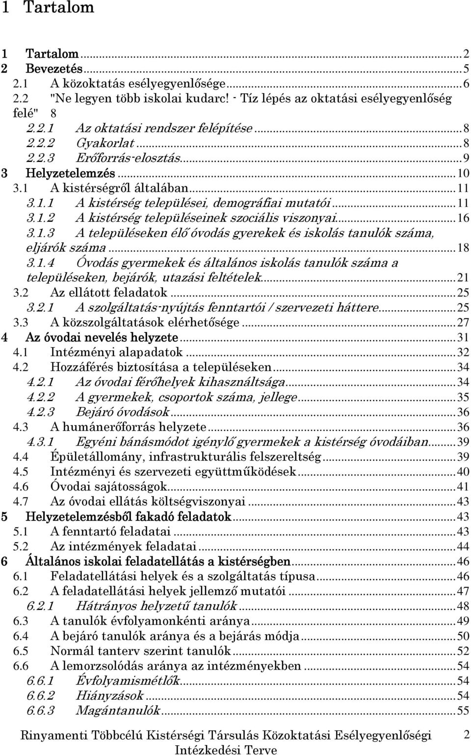 ..16 3.1.3 A településeken élı óvodás gyerekek és iskolás tanulók száma, eljárók száma...18 3.1.4 Óvodás gyermekek és általános iskolás tanulók száma a településeken, bejárók, utazási feltételek...21 3.