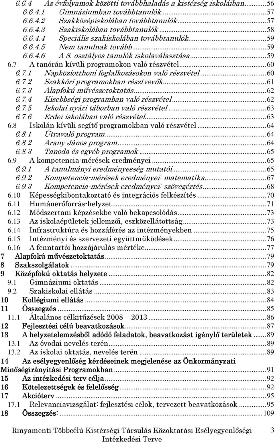 ..60 6.7.2 Szakköri programokban résztvevık...61 6.7.3 Alapfokú mővészetoktatás...62 6.7.4 Kisebbségi programban való részvétel...62 6.7.5 Iskolai nyári táborban való részvétel...63 6.7.6 Erdei iskolában való részvétel.