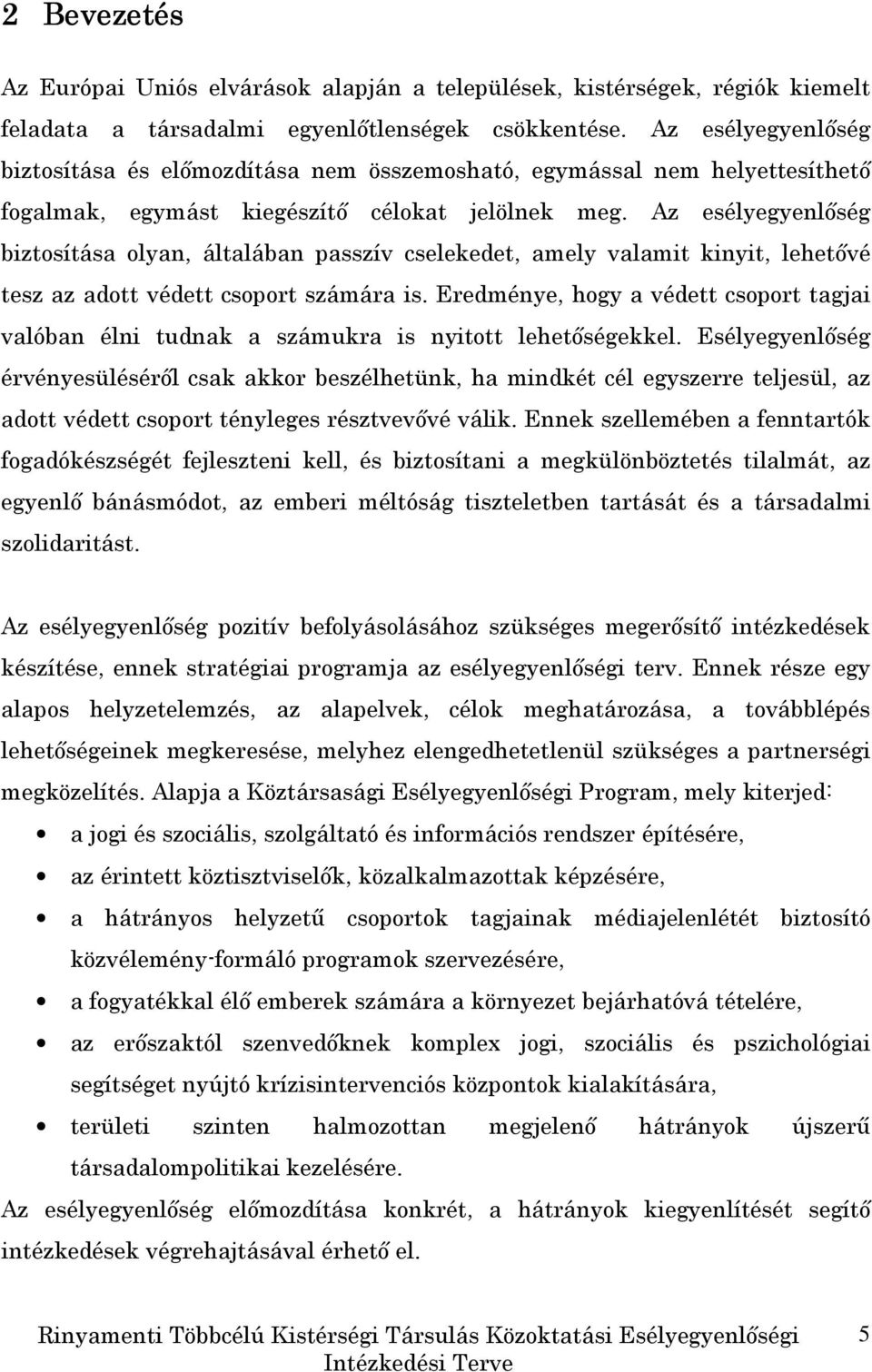 Az esélyegyenlıség biztosítása olyan, általában passzív cselekedet, amely valamit kinyit, lehetıvé tesz az adott védett csoport számára is.