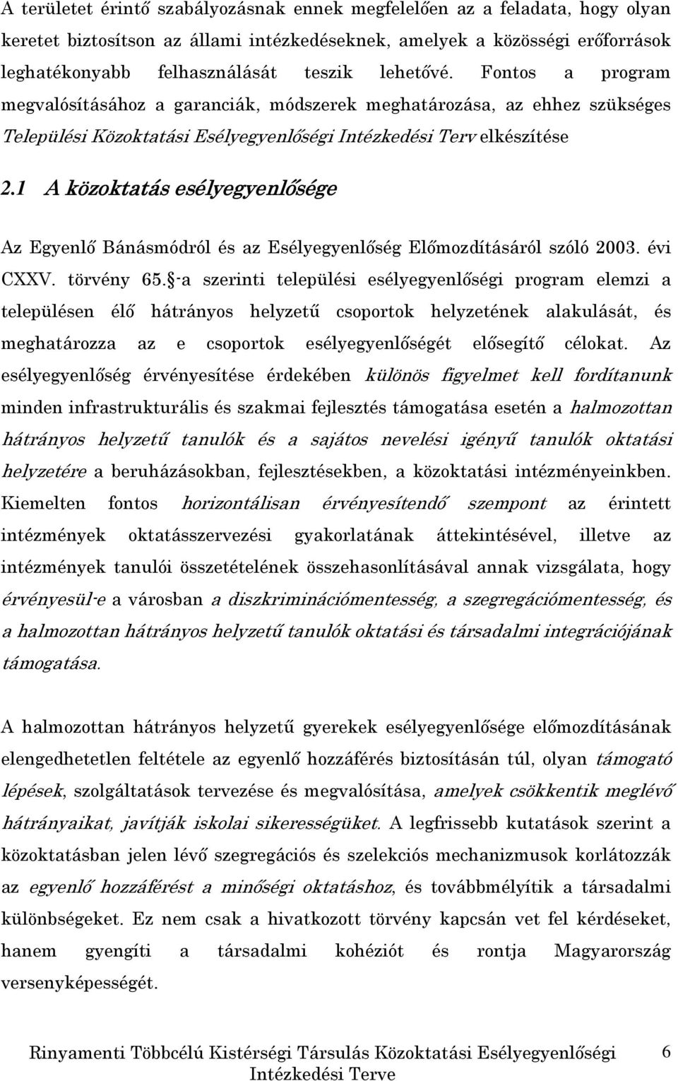 1 A közoktatás esélyegyenlısége Az Egyenlı Bánásmódról és az Esélyegyenlıség Elımozdításáról szóló 2003. évi CXXV. törvény 65.