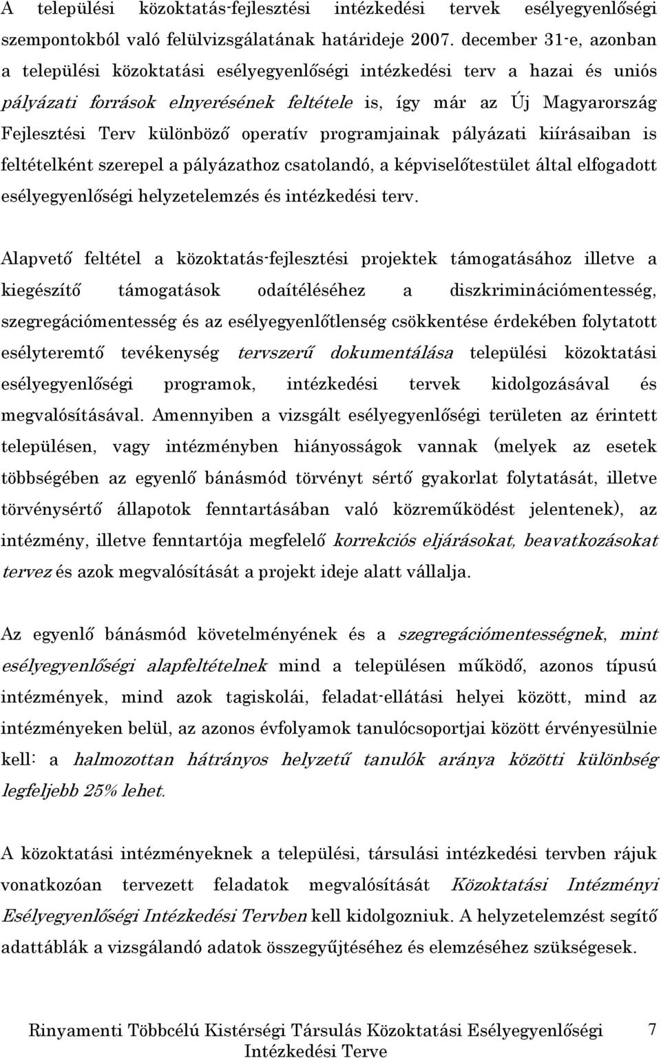 operatív programjainak pályázati kiírásaiban is feltételként szerepel a pályázathoz csatolandó, a képviselıtestület által elfogadott esélyegyenlıségi helyzetelemzés és intézkedési terv.