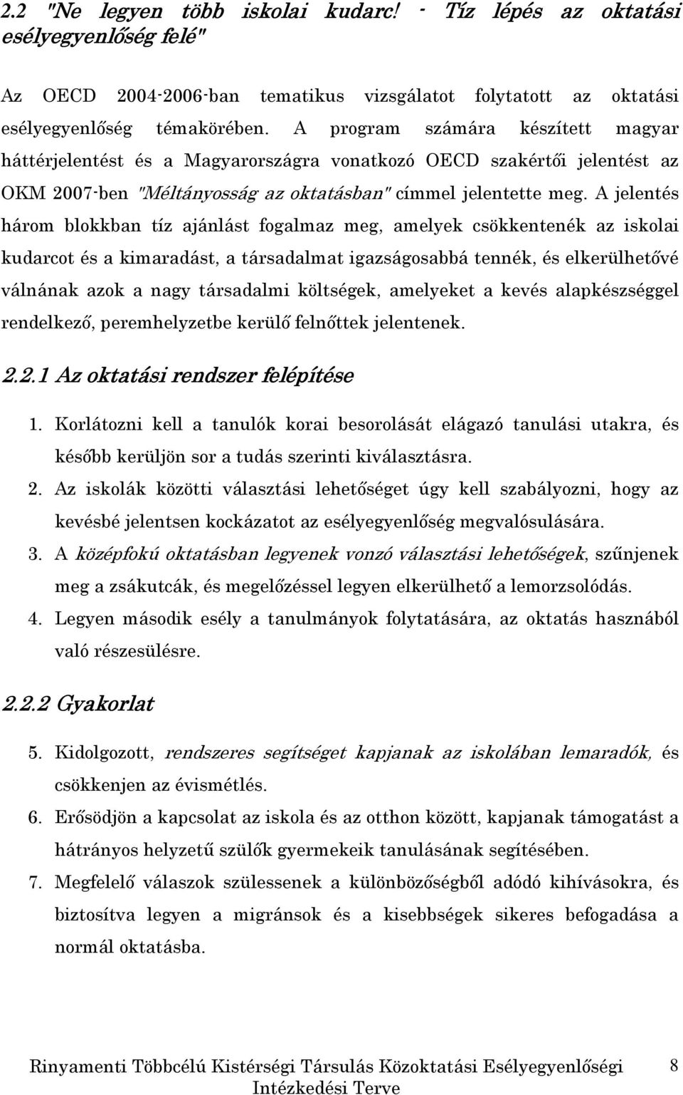 A jelentés három blokkban tíz ajánlást fogalmaz meg, amelyek csökkentenék az iskolai kudarcot és a kimaradást, a társadalmat igazságosabbá tennék, és elkerülhetıvé válnának azok a nagy társadalmi