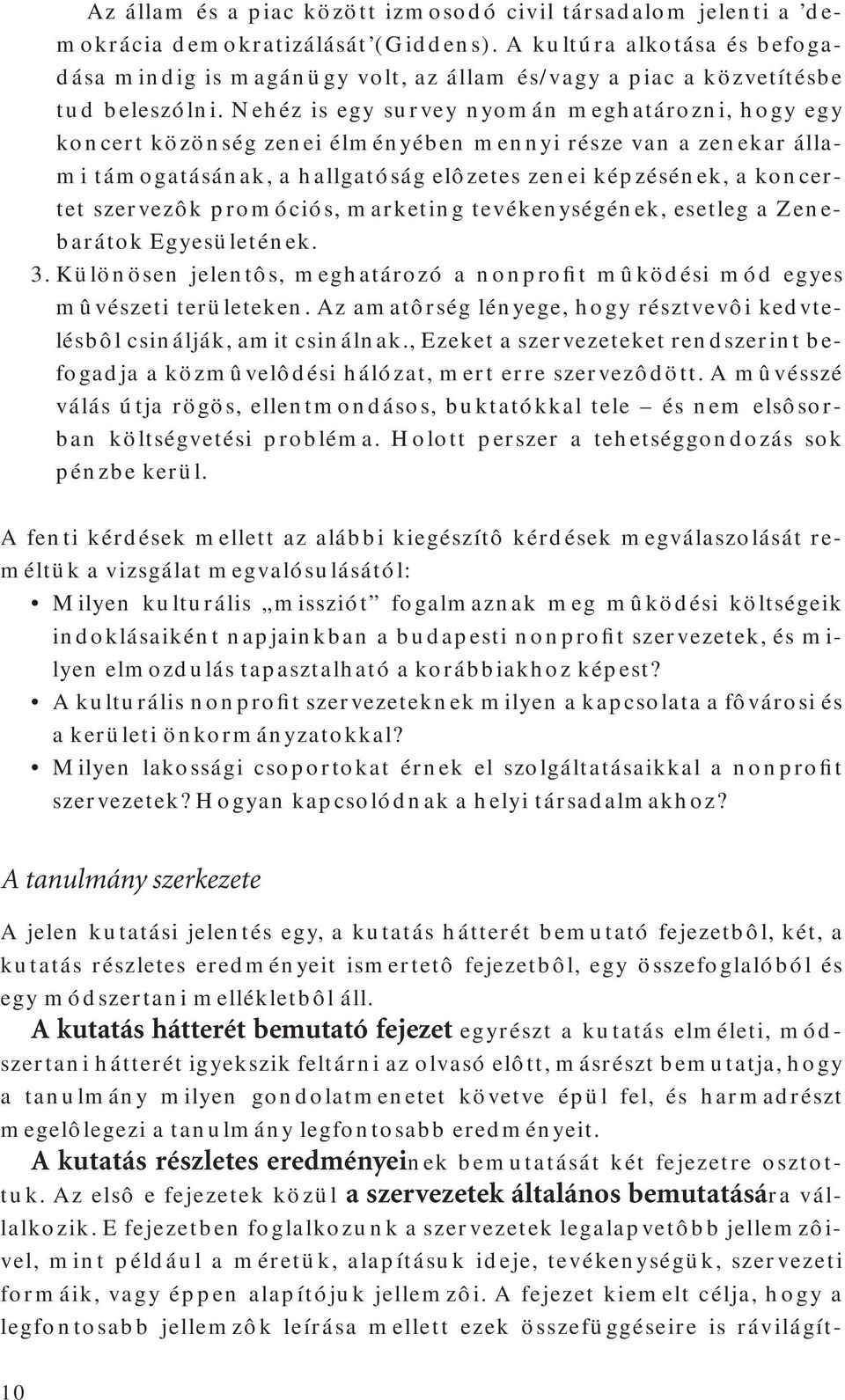 Nehéz is egy survey nyomán meghatározni, hogy egy koncert közönség zenei élményében mennyi része van a zenekar állami támogatásának, a hallgatóság elôzetes zenei képzésének, a koncertet szervezôk