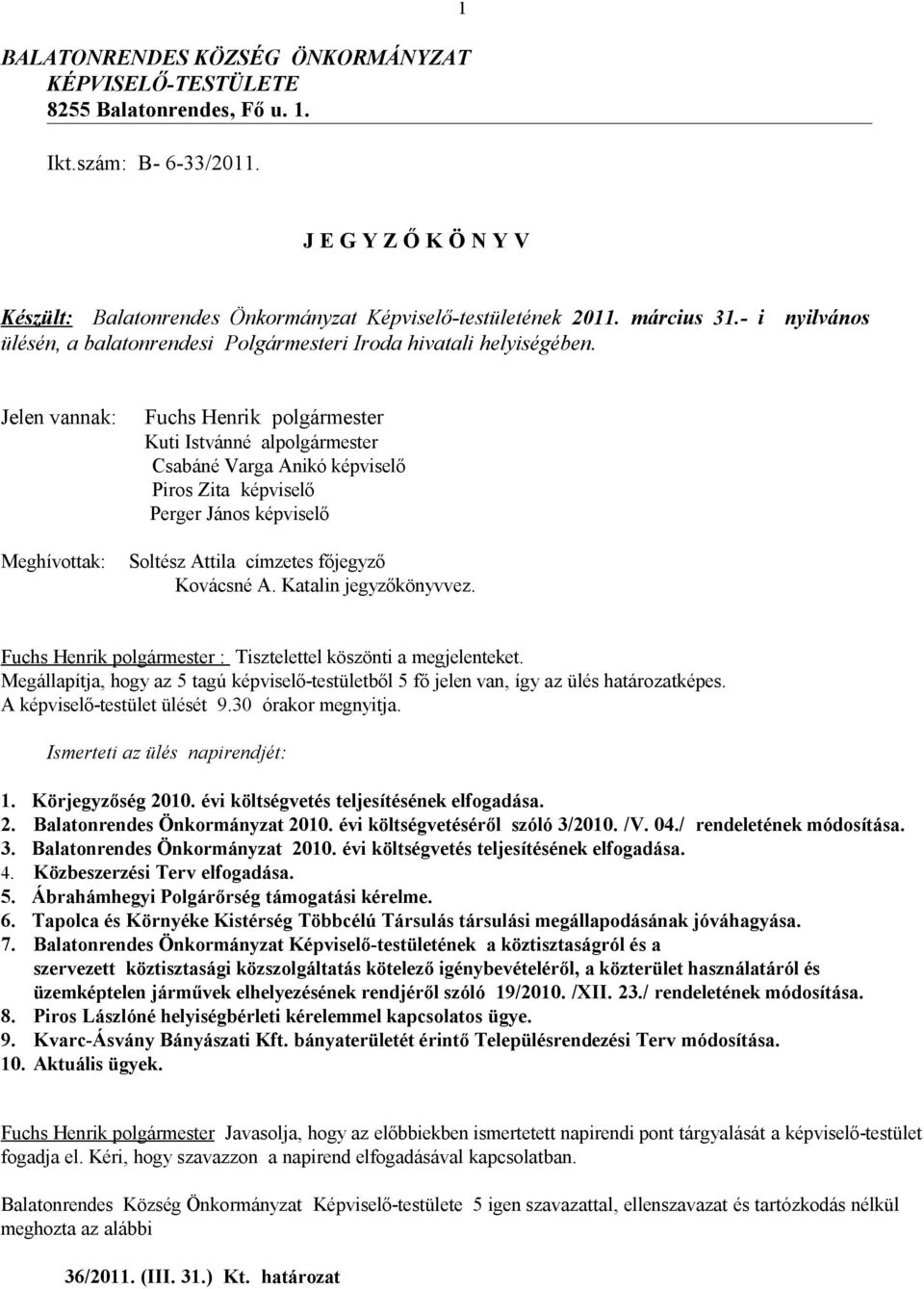 Jelen vannak: Meghívottak: Fuchs Henrik polgármester Kuti Istvánné alpolgármester Csabáné Varga Anikó képviselő Piros Zita képviselő Perger János képviselő Soltész Attila címzetes főjegyző Kovácsné A.