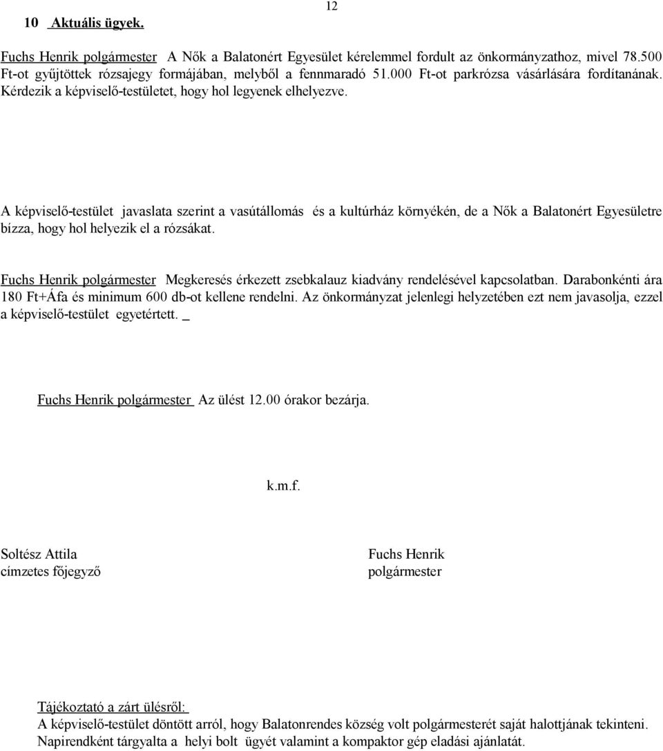 A képviselő-testület javaslata szerint a vasútállomás és a kultúrház környékén, de a Nők a Balatonért Egyesületre bízza, hogy hol helyezik el a rózsákat.