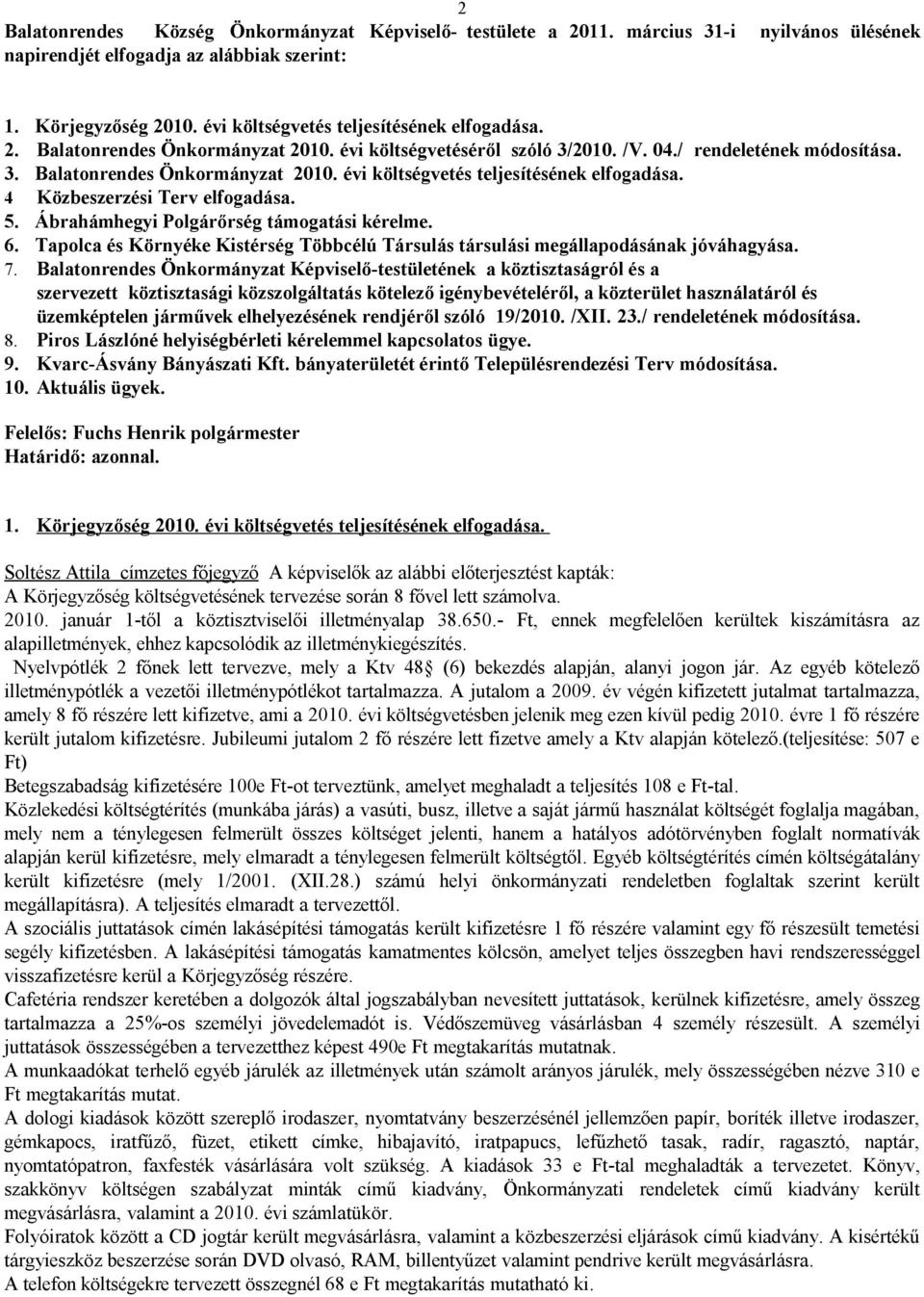 4 Közbeszerzési Terv elfogadása. 5. Ábrahámhegyi Polgárőrség támogatási kérelme. 6. Tapolca és Környéke Kistérség Többcélú Társulás társulási megállapodásának jóváhagyása. 7.