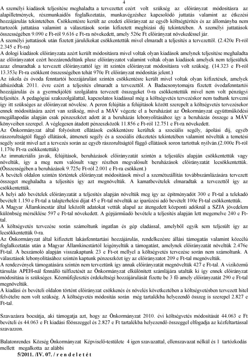 Csökkentésre került az eredeti előirányzat az egyéb költségtérítés és az állományba nem tartozók juttatása valamint a választások során kifizetett megbízási díj tekintetében.