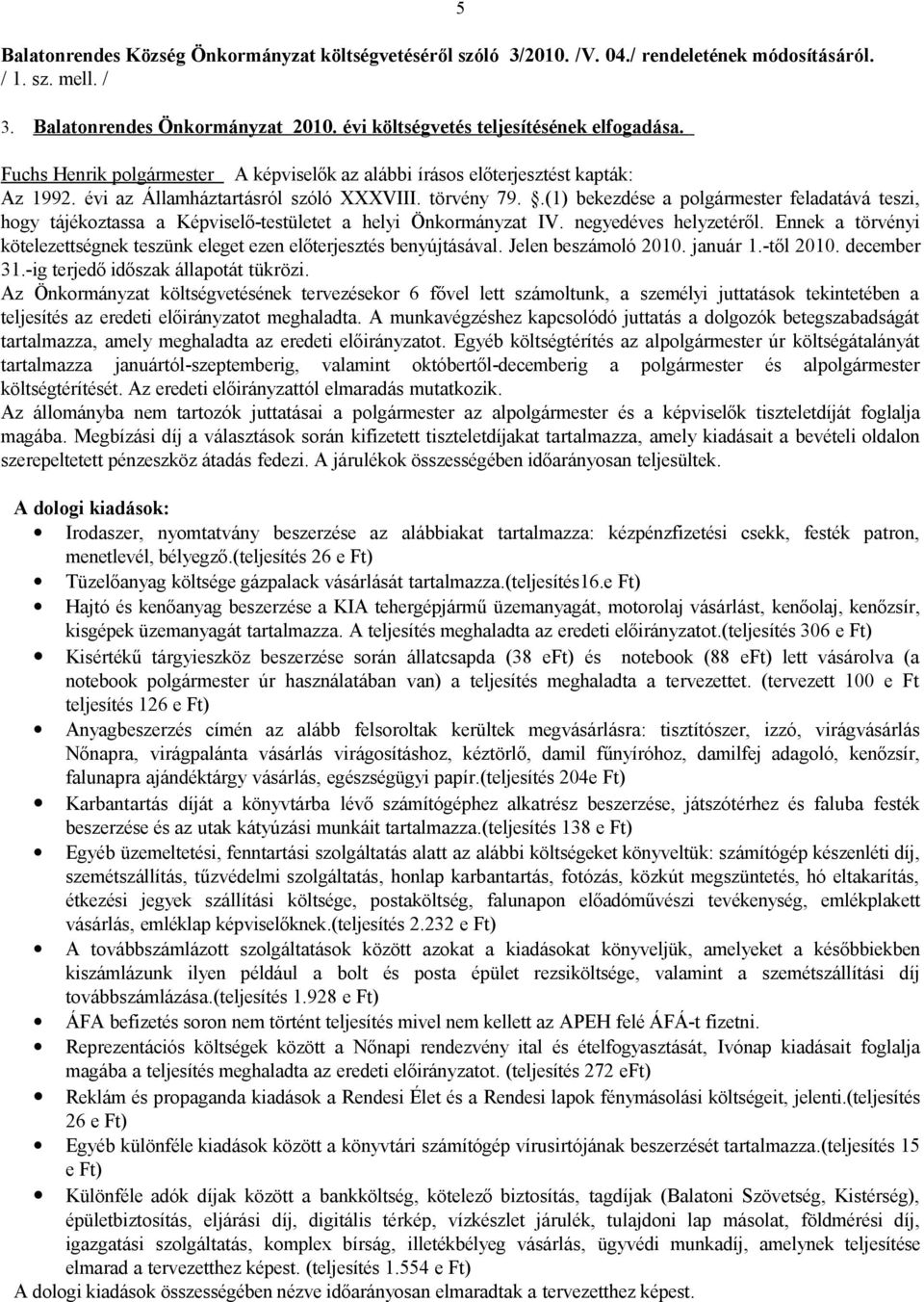 .(1) bekezdése a polgármester feladatává teszi, hogy tájékoztassa a Képviselő-testületet a helyi Önkormányzat IV. negyedéves helyzetéről.