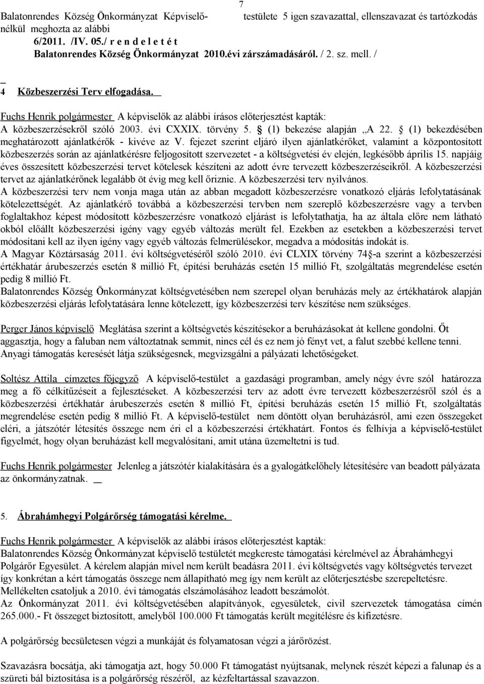 Fuchs Henrik polgármester A képviselők az alábbi írásos előterjesztést kapták: A közbeszerzésekről szóló 2003. évi CXXIX. törvény 5. (1) bekezése alapján A 22.