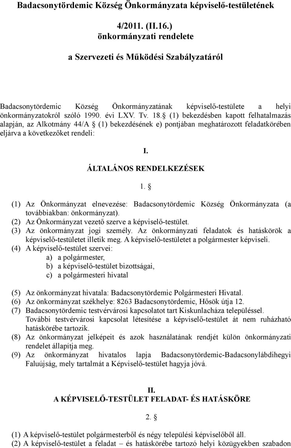 (1) bekezdésben kapott felhatalmazás alapján, az Alkotmány 44/A (1) bekezdésének e) pontjában meghatározott feladatkörében eljárva a következőket rendeli: I. ÁLTALÁNOS RENDELKEZÉSEK 1.