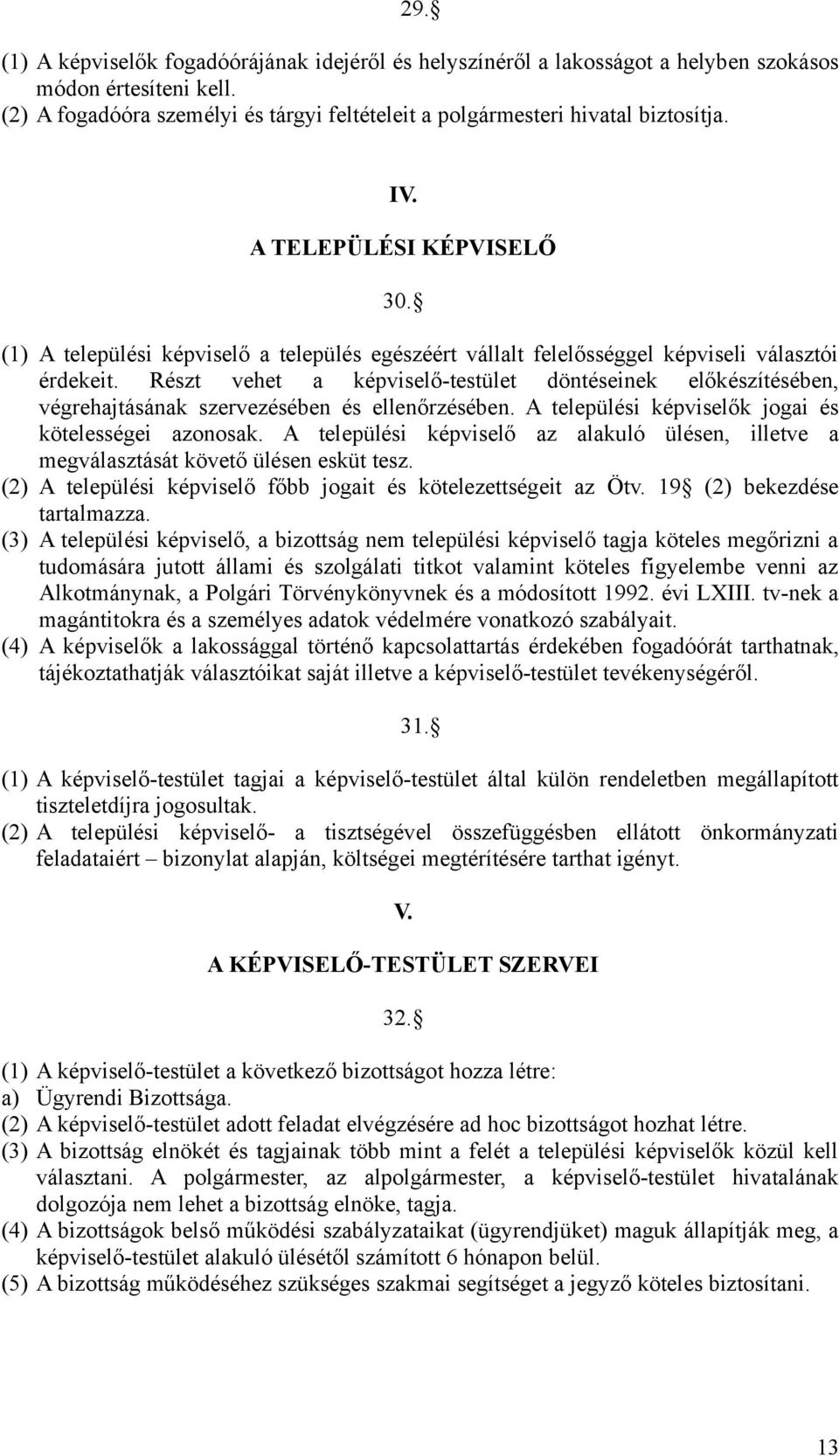 Részt vehet a képviselő-testület döntéseinek előkészítésében, végrehajtásának szervezésében és ellenőrzésében. A települési képviselők jogai és kötelességei azonosak.