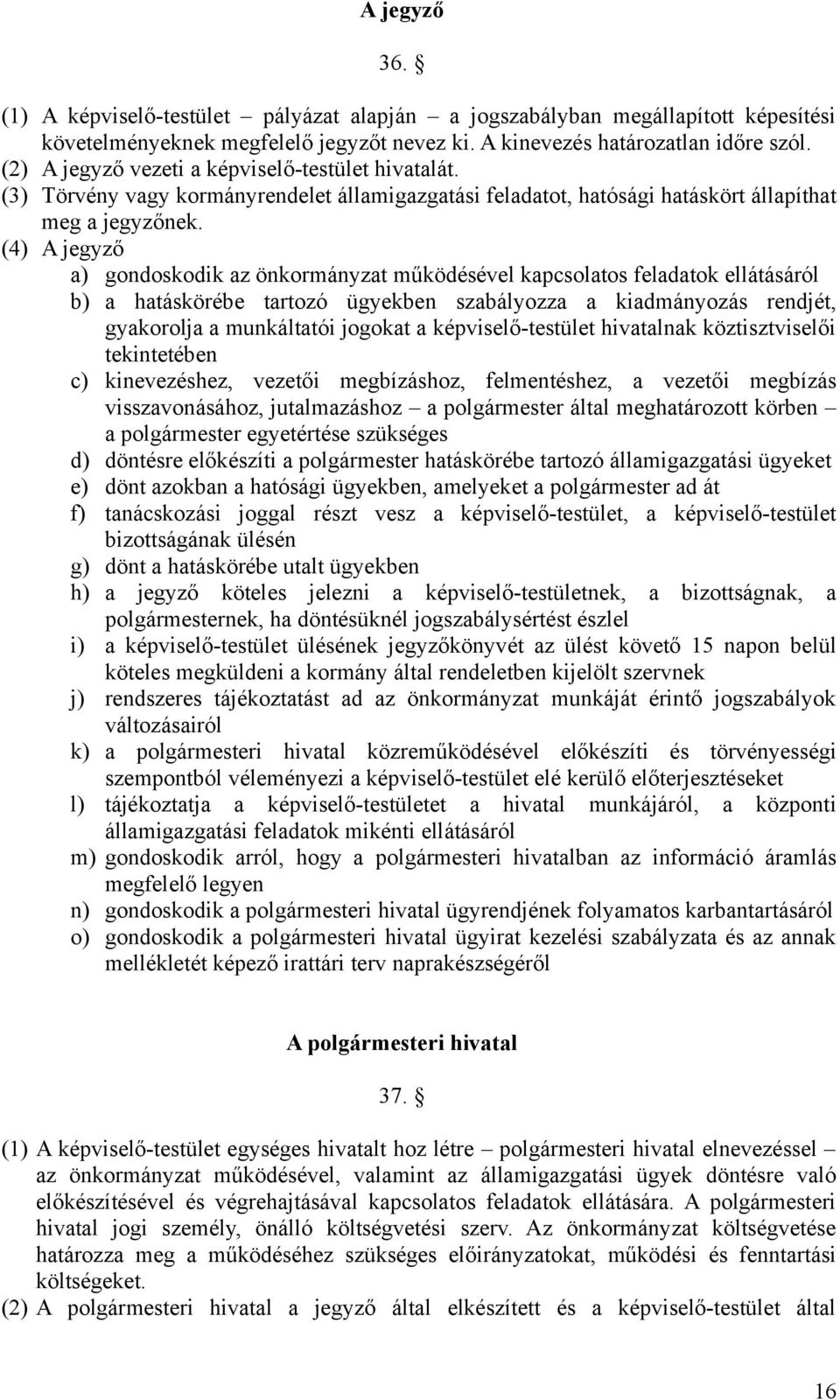 (4) A jegyző a) gondoskodik az önkormányzat működésével kapcsolatos feladatok ellátásáról b) a hatáskörébe tartozó ügyekben szabályozza a kiadmányozás rendjét, gyakorolja a munkáltatói jogokat a