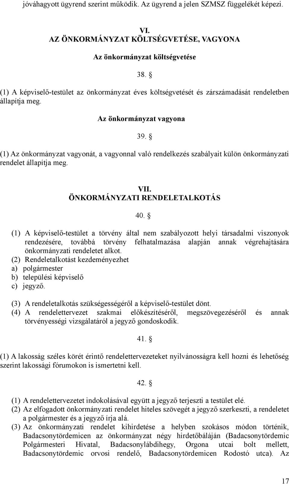 (1) Az önkormányzat vagyonát, a vagyonnal való rendelkezés szabályait külön önkormányzati rendelet állapítja meg. VII. ÖNKORMÁNYZATI RENDELETALKOTÁS 40.