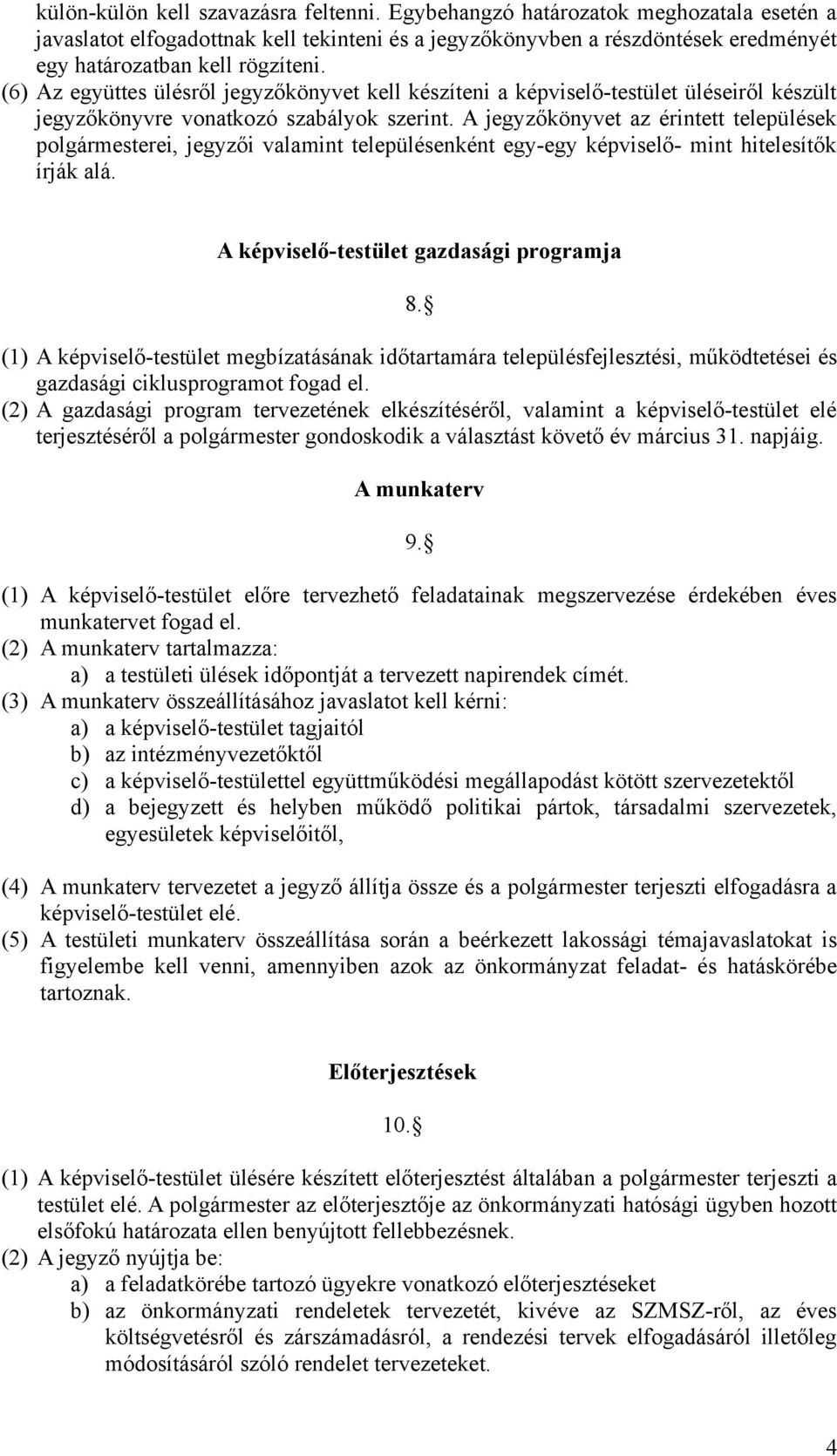 (6) Az együttes ülésről jegyzőkönyvet kell készíteni a képviselő-testület üléseiről készült jegyzőkönyvre vonatkozó szabályok szerint.