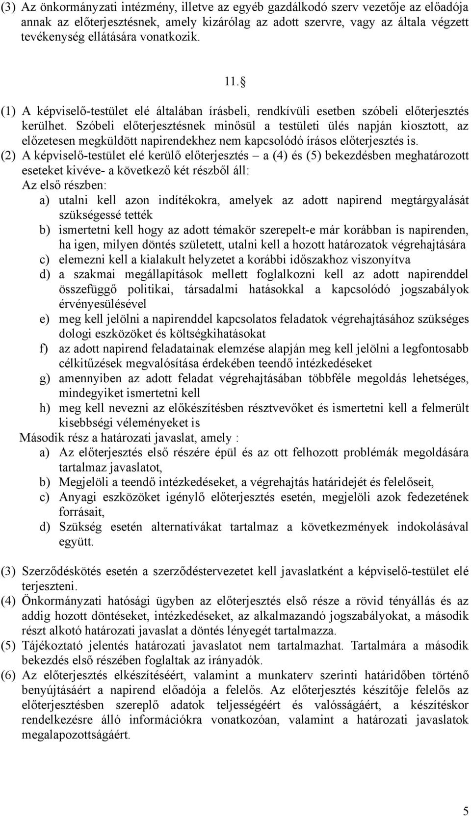 Szóbeli előterjesztésnek minősül a testületi ülés napján kiosztott, az előzetesen megküldött napirendekhez nem kapcsolódó írásos előterjesztés is.