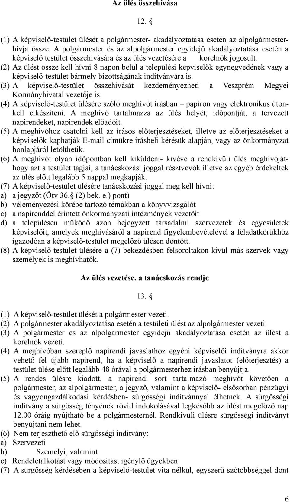 (2) Az ülést össze kell hívni 8 napon belül a települési képviselők egynegyedének vagy a képviselő-testület bármely bizottságának indítványára is.