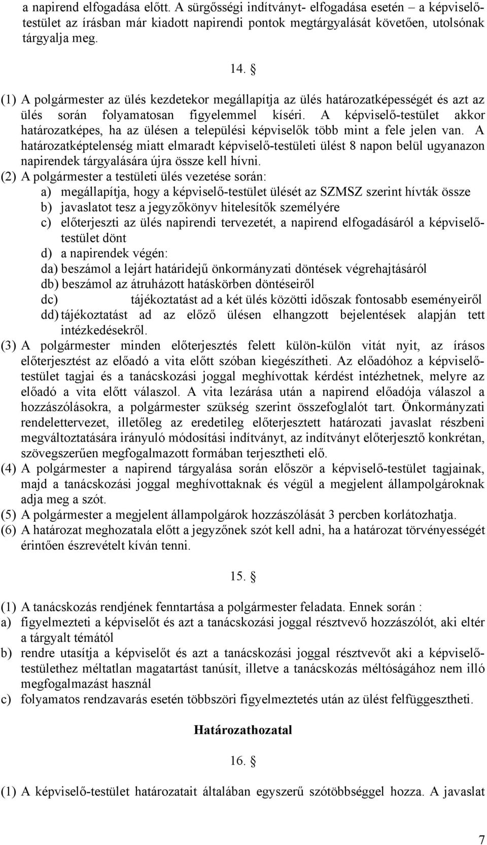 A képviselő-testület akkor határozatképes, ha az ülésen a települési képviselők több mint a fele jelen van.