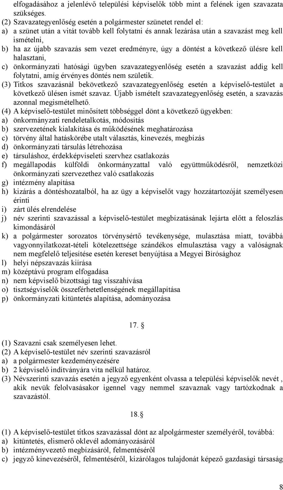 vezet eredményre, úgy a döntést a következő ülésre kell halasztani, c) önkormányzati hatósági ügyben szavazategyenlőség esetén a szavazást addig kell folytatni, amíg érvényes döntés nem születik.