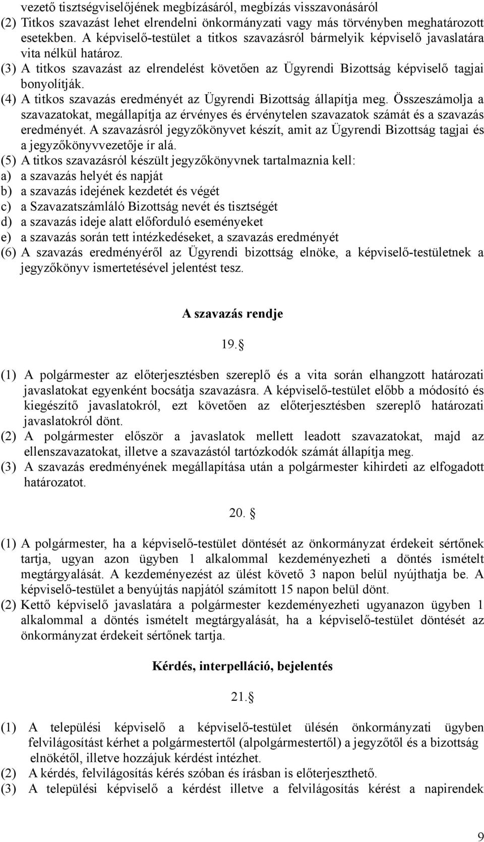 (4) A titkos szavazás eredményét az Ügyrendi Bizottság állapítja meg. Összeszámolja a szavazatokat, megállapítja az érvényes és érvénytelen szavazatok számát és a szavazás eredményét.