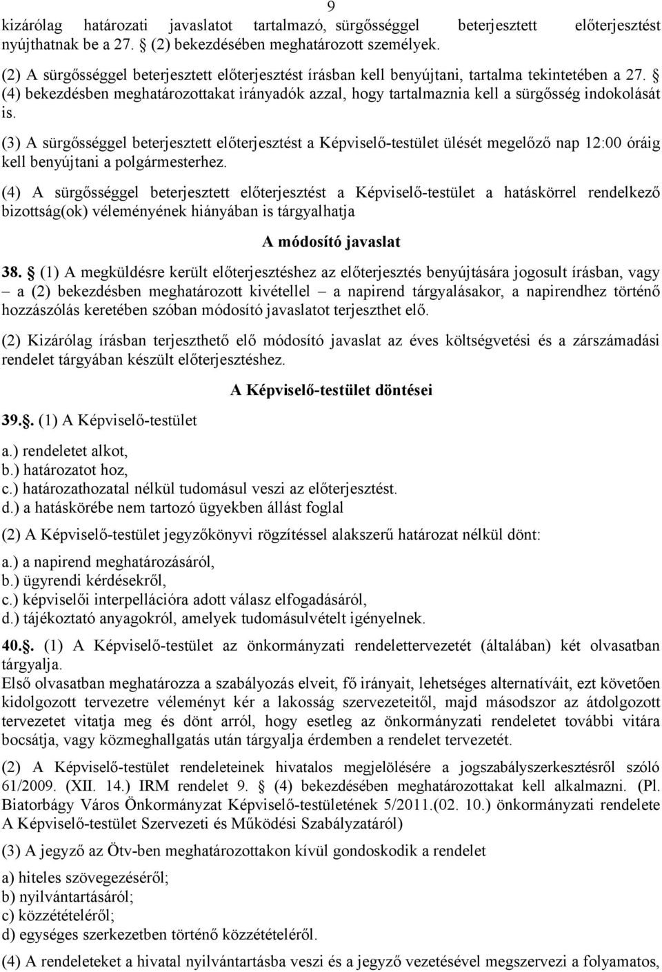 (4) bekezdésben meghatározottakat irányadók azzal, hogy tartalmaznia kell a sürgősség indokolását is.