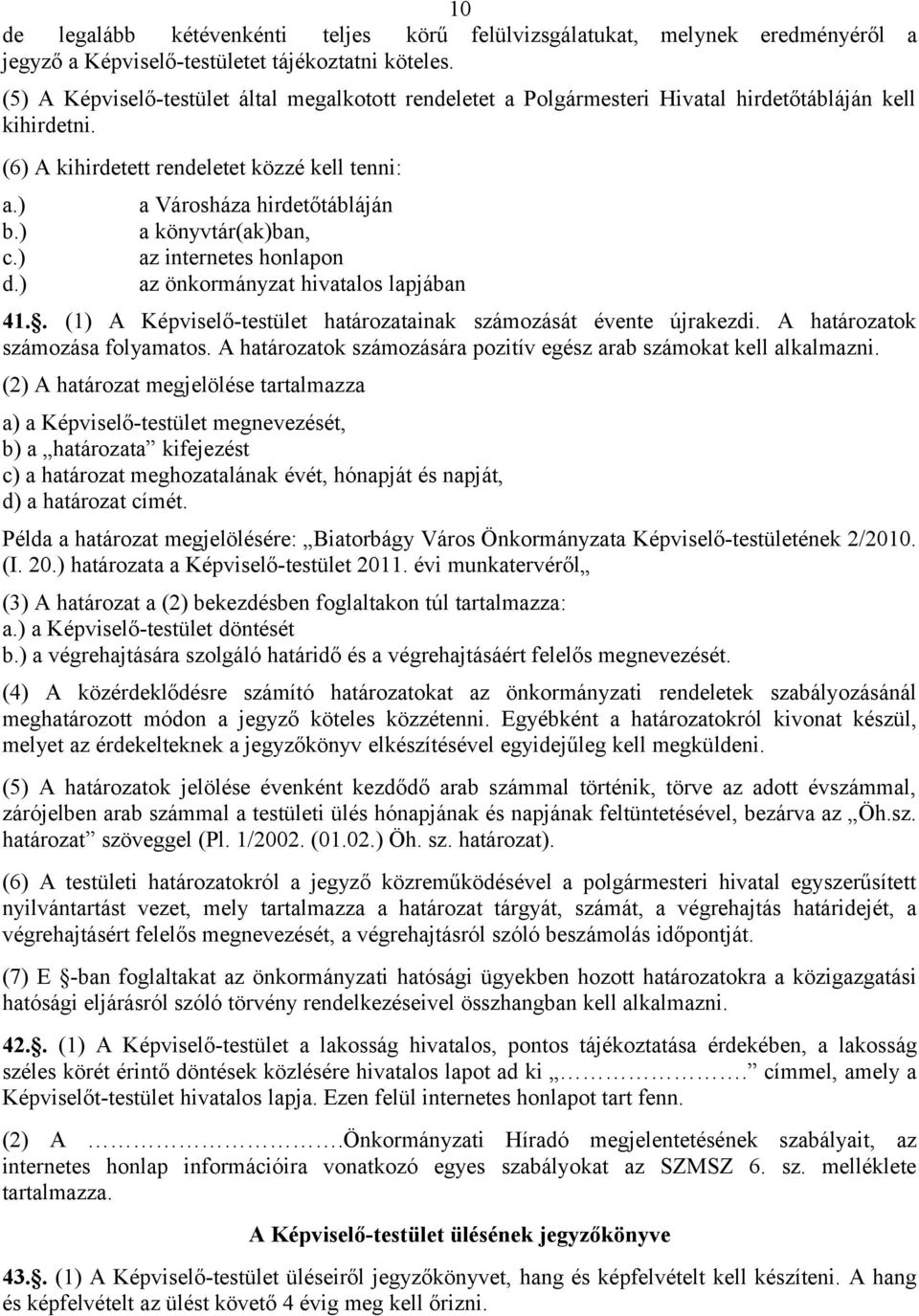 ) a Városháza hirdetőtábláján a könyvtár(ak)ban, az internetes honlapon az önkormányzat hivatalos lapjában 41.. (1) A Képviselő-testület határozatainak számozását évente újrakezdi.