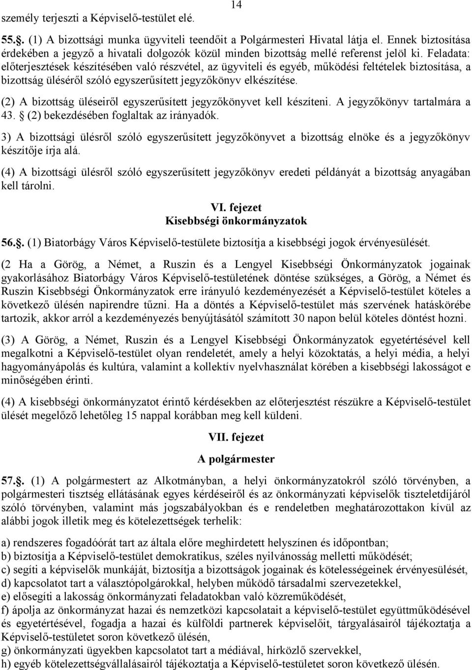 Feladata: előterjesztések készítésében való részvétel, az ügyviteli és egyéb, működési feltételek biztosítása, a bizottság üléséről szóló egyszerűsített jegyzőkönyv elkészítése.