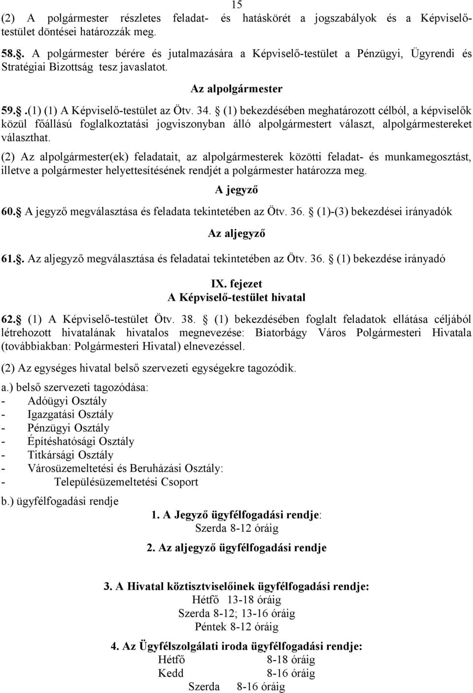 (1) bekezdésében meghatározott célból, a képviselők közül főállású foglalkoztatási jogviszonyban álló alpolgármestert választ, alpolgármestereket választhat.